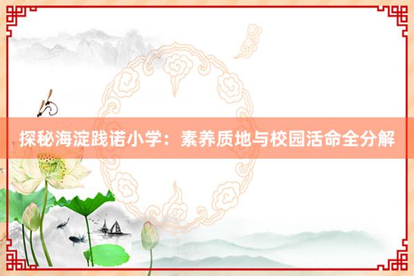 探秘海淀践诺小学：素养质地与校园活命全分解